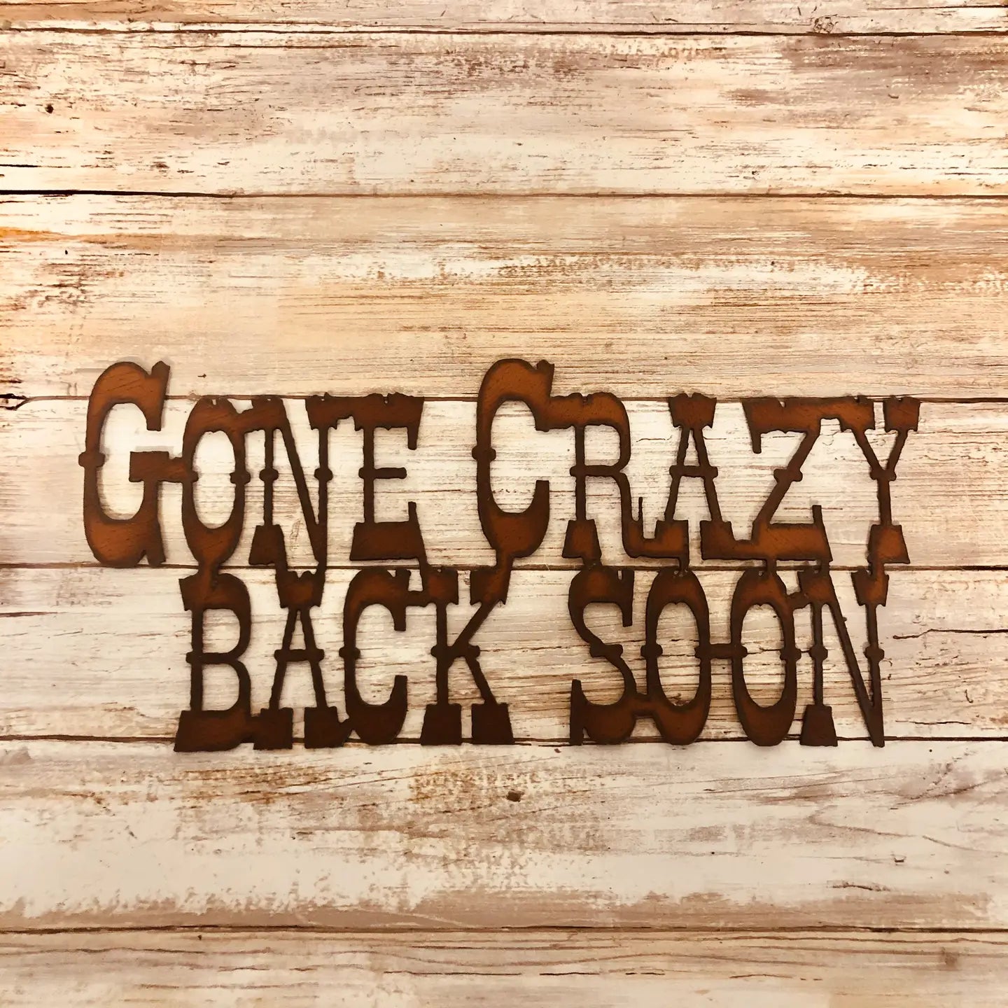 Metal Sign- Gone Crazy Be back Soon