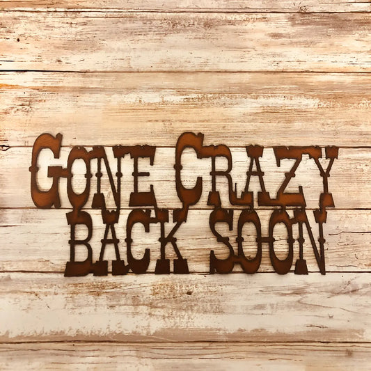 Metal Sign- Gone Crazy Be back Soon